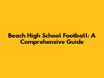 Beach High School Football: A Comprehensive Guide