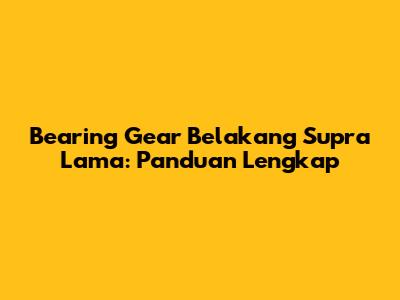 Bearing Gear Belakang Supra Lama: Panduan Lengkap