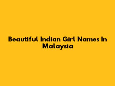 Beautiful Indian Girl Names In Malaysia