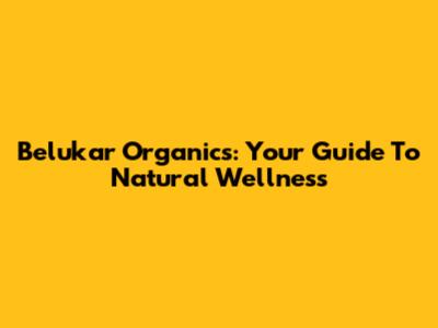 Belukar Organics: Your Guide To Natural Wellness