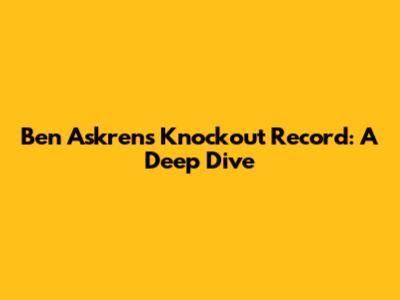 Ben Askren's Knockout Record: A Deep Dive