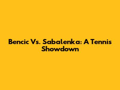 Bencic Vs. Sabalenka: A Tennis Showdown