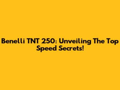 Benelli TNT 250: Unveiling The Top Speed Secrets!