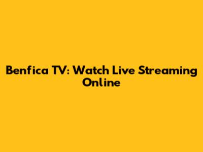 Benfica TV: Watch Live Streaming Online