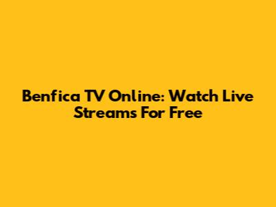 Benfica TV Online: Watch Live Streams For Free