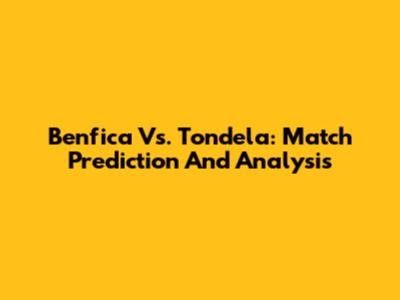 Benfica Vs. Tondela: Match Prediction And Analysis