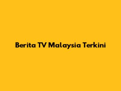 Berita TV Malaysia Terkini