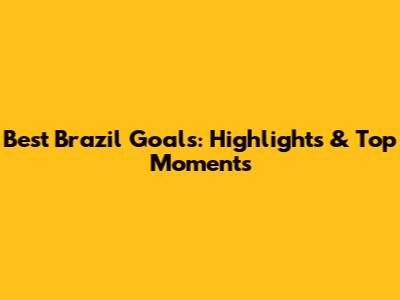 Best Brazil Goals: Highlights & Top Moments