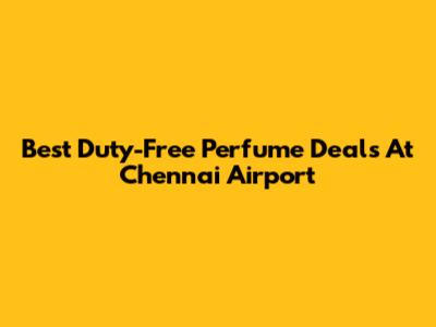 Best Duty-Free Perfume Deals At Chennai Airport