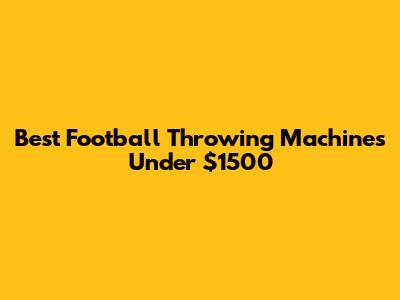 Best Football Throwing Machines Under $1500