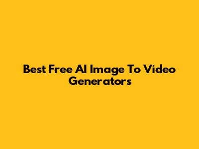 Best Free AI Image To Video Generators