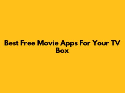 Best Free Movie Apps For Your TV Box