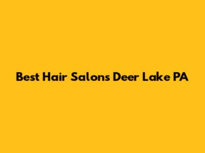 Best Hair Salons Deer Lake PA