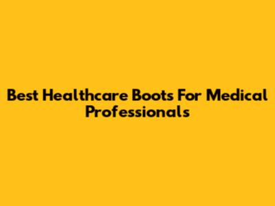 Best Healthcare Boots For Medical Professionals