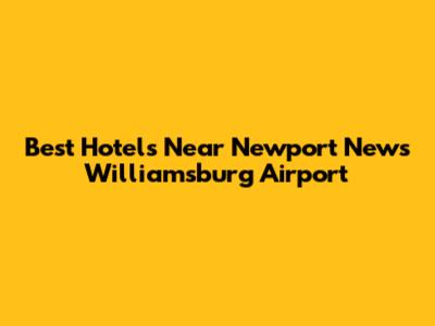 Best Hotels Near Newport News Williamsburg Airport