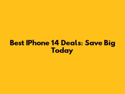 Best IPhone 14 Deals: Save Big Today