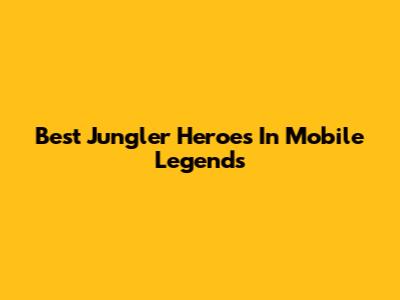 Best Jungler Heroes In Mobile Legends