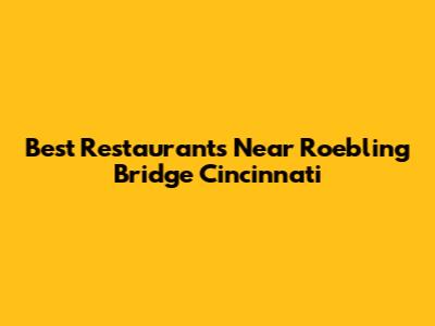Best Restaurants Near Roebling Bridge Cincinnati