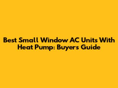 Best Small Window AC Units With Heat Pump: Buyer's Guide