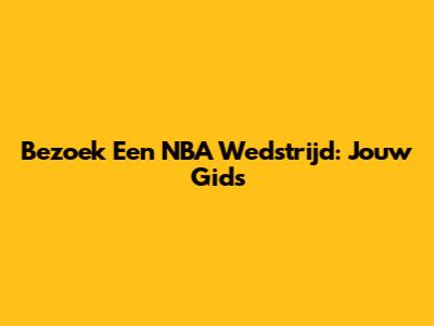 Bezoek Een NBA Wedstrijd: Jouw Gids