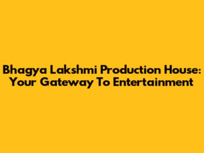 Bhagya Lakshmi Production House: Your Gateway To Entertainment