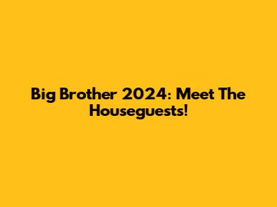 Big Brother 2024: Meet The Houseguests!