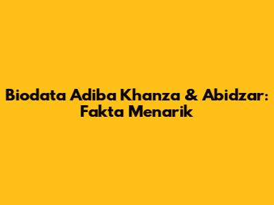 Biodata Adiba Khanza & Abidzar: Fakta Menarik
