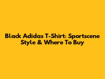 Black Adidas T-Shirt: Sportscene Style & Where To Buy