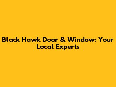 Black Hawk Door & Window: Your Local Experts