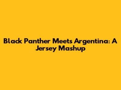 Black Panther Meets Argentina: A Jersey Mashup