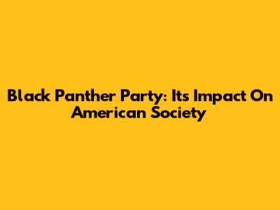 Black Panther Party: Its Impact On American Society