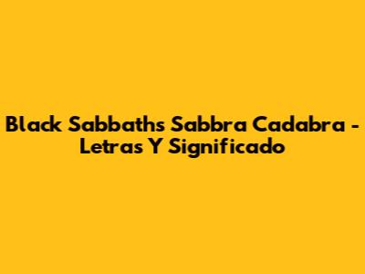 Black Sabbath's "Sabbra Cadabra" - Letras Y Significado
