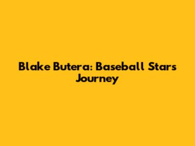 Blake Butera: Baseball Star's Journey