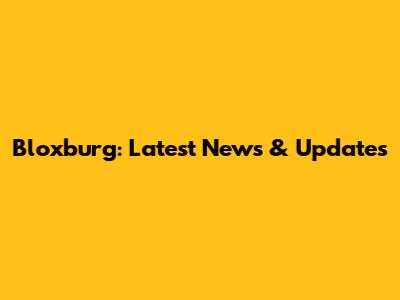 Bloxburg: Latest News & Updates