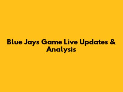 Blue Jays Game Live Updates & Analysis