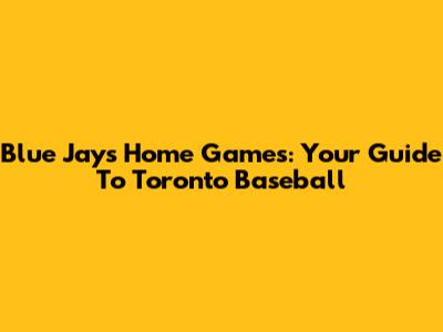Blue Jays Home Games: Your Guide To Toronto Baseball