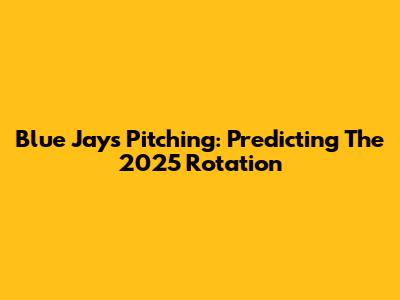 Blue Jays Pitching: Predicting The 2025 Rotation