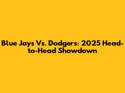 Blue Jays Vs. Dodgers: 2025 Head-to-Head Showdown