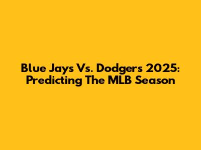 Blue Jays Vs. Dodgers 2025: Predicting The MLB Season