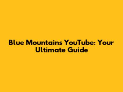 Blue Mountains YouTube: Your Ultimate Guide
