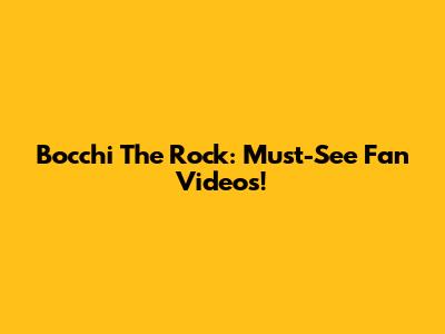 Bocchi The Rock: Must-See Fan Videos!