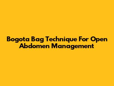 Bogota Bag Technique For Open Abdomen Management