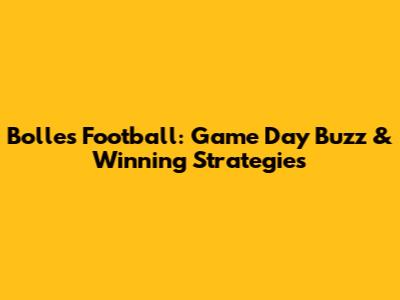 Bolles Football: Game Day Buzz & Winning Strategies