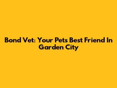 Bond Vet: Your Pet's Best Friend In Garden City
