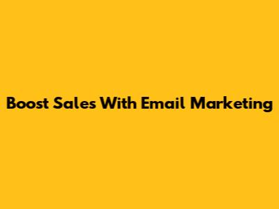 Boost Sales With Email Marketing