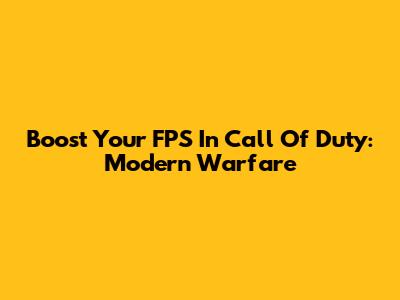 Boost Your FPS In Call Of Duty: Modern Warfare