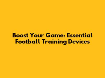 Boost Your Game: Essential Football Training Devices
