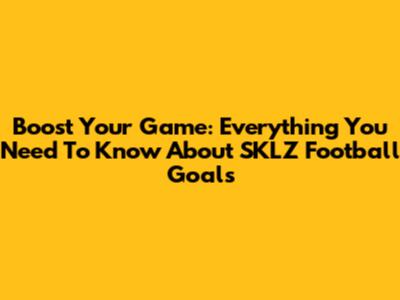Boost Your Game: Everything You Need To Know About SKLZ Football Goals