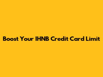Boost Your IHNB Credit Card Limit