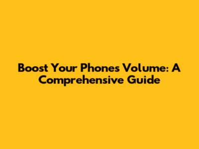 Boost Your Phone's Volume: A Comprehensive Guide